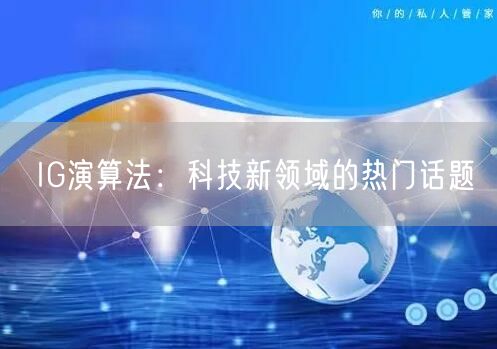 IG演算法：科技新领域的热门话题
