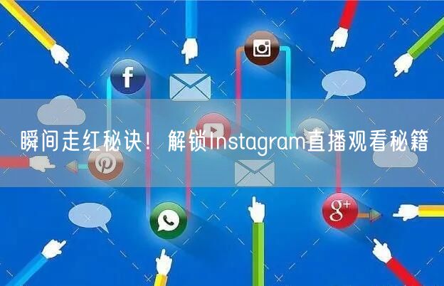 瞬间走红秘诀！解锁Instagram直播观看秘籍