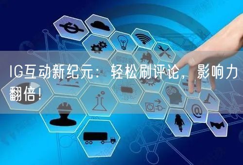 IG互动新纪元：轻松刷评论，影响力翻倍！