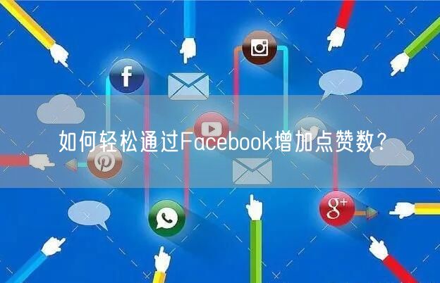 如何轻松通过Facebook增加点赞数？