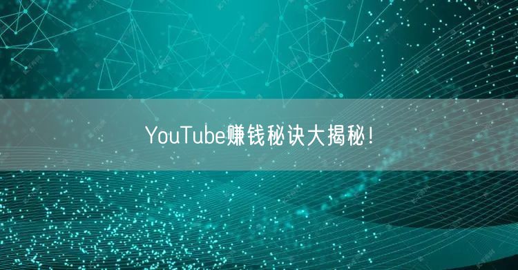 YouTube赚钱秘诀大揭秘！