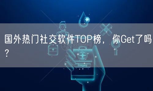 国外热门社交软件TOP榜,你Get了吗?