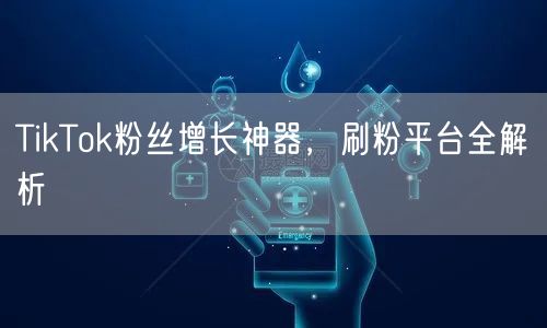 TikTok粉丝增长神器，刷粉平台全解析