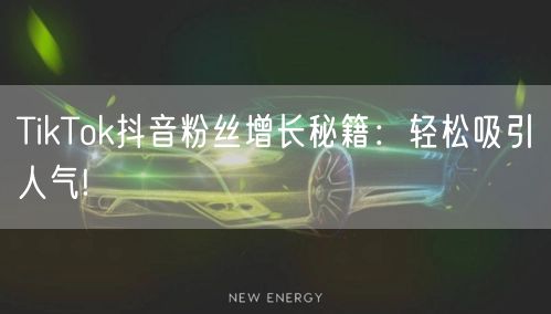 TikTok抖音粉丝增长秘籍:轻松吸引人气!