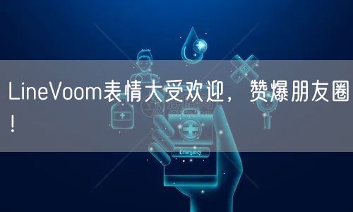 LineVoom表情大受欢迎，赞爆朋友圈！