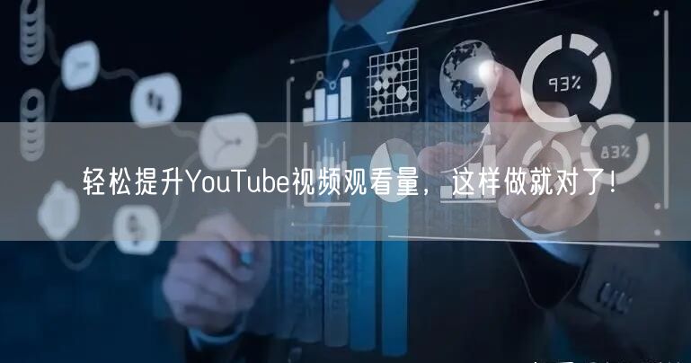 轻松提升YouTube视频观看量，这样做就对了！