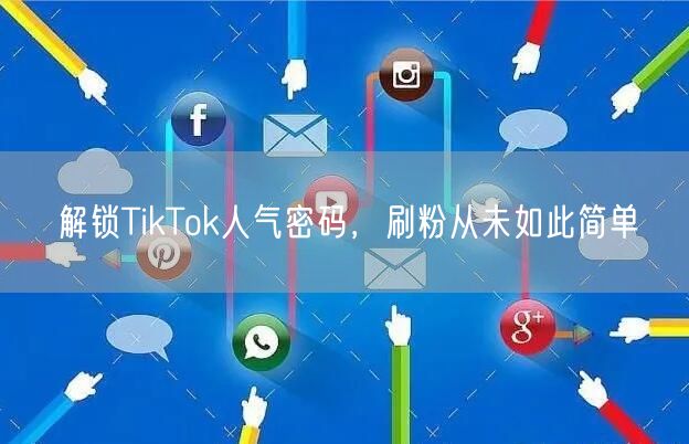 解锁TikTok人气密码，刷粉从未如此简单