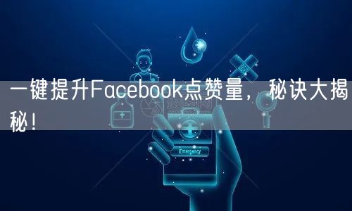 一键提升Facebook点赞量，秘诀大揭秘！
