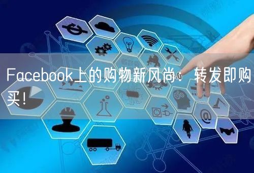 Facebook上的购物新风尚：转发即购买！