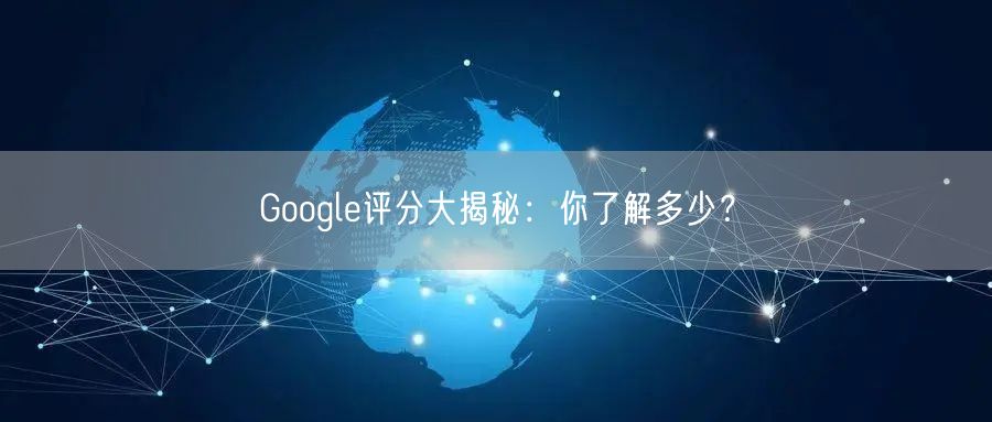 Google评分大揭秘：你了解多少？