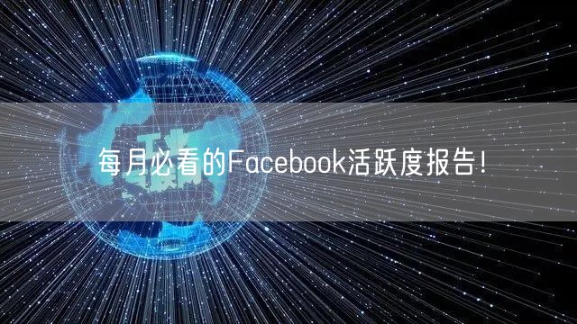 每月必看的Facebook活跃度报告！