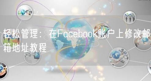 轻松管理：在Facebook账户上修改邮箱地址教程