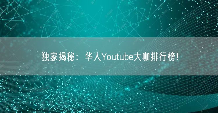 独家揭秘：华人Youtube大咖排行榜！