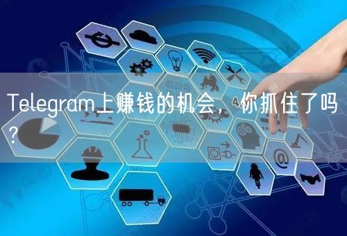 Telegram上赚钱的机会,你抓住了吗?