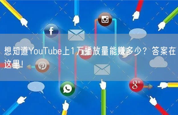 想知道YouTube上1万播放量能赚多少？答案在这里！
