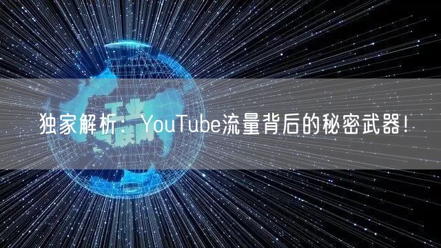 独家解析:YouTube流量背后的秘密武器!