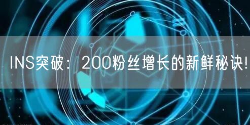 INS突破:200粉丝增长的新鲜秘诀!