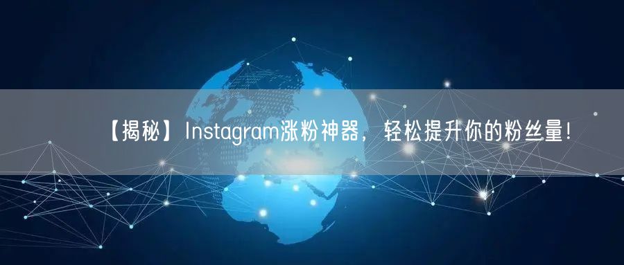【揭秘】Instagram涨粉神器,轻松提升你的粉丝量!