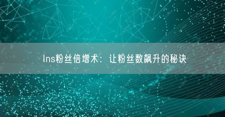 Ins粉丝倍增术:让粉丝数飙升的秘诀