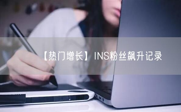 【热门增长】INS粉丝飙升记录