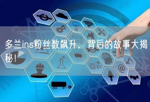 多兰ins粉丝数飙升，背后的故事大揭秘！