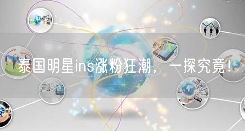 泰国明星ins涨粉狂潮，一探究竟！