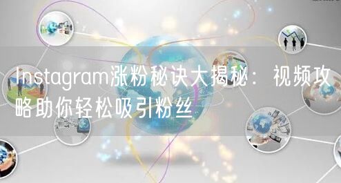 Instagram涨粉秘诀大揭秘:视频攻略助你轻松吸引粉丝