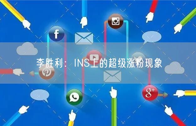 李胜利：INS上的超级涨粉现象
