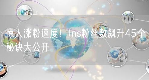 惊人涨粉速度!Ins粉丝数飙升45个秘诀大公开