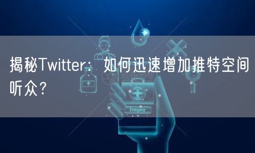 揭秘Twitter：如何迅速增加推特空间听众？
