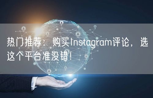 热门推荐：购买Instagram评论，选这个平台准没错！