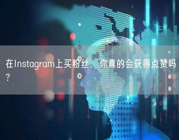 在Instagram上买粉丝,你真的会获得点赞吗?
