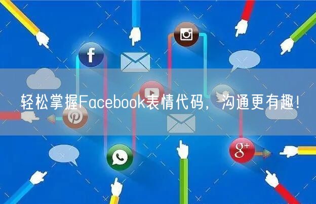轻松掌握Facebook表情代码，沟通更有趣！
