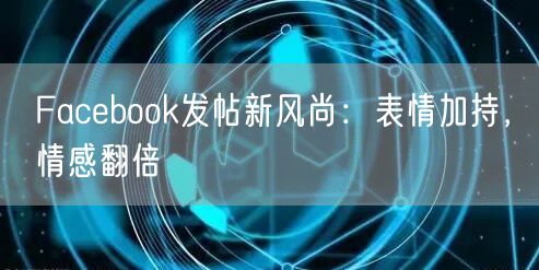 Facebook发帖新风尚：表情加持，情感翻倍