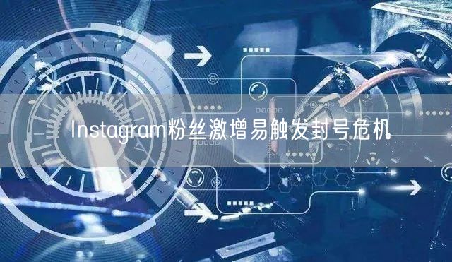 Instagram粉丝激增易触发封号危机
