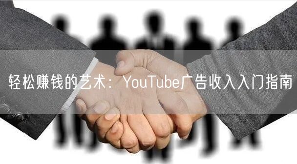 轻松赚钱的艺术:YouTube广告收入入门指南