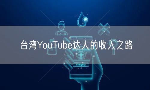 台湾YouTube达人的收入之路