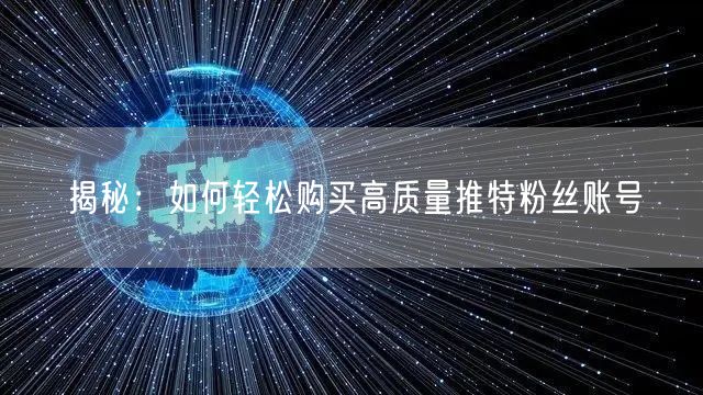 揭秘:如何轻松购买高质量推特粉丝账号