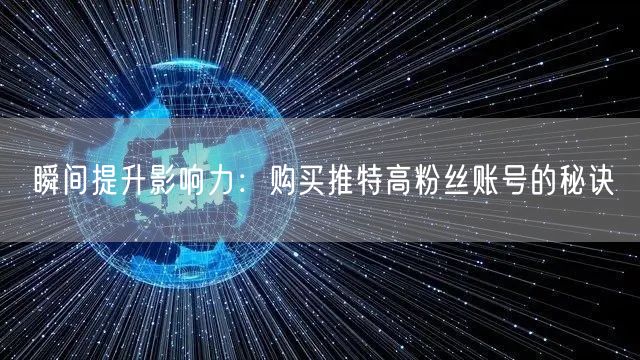 瞬间提升影响力:购买推特高粉丝账号的秘诀