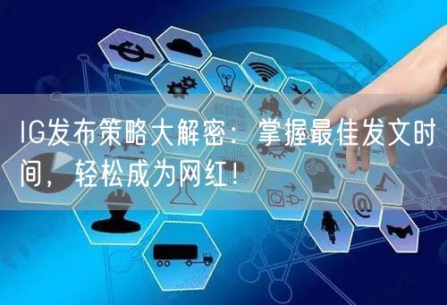 IG发布策略大解密：掌握最佳发文时间，轻松成为网红！