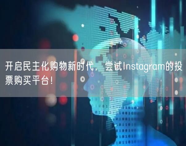 开启民主化购物新时代,尝试Instagram的投票购买平台!