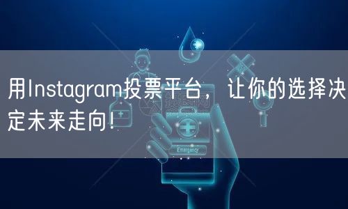 用Instagram投票平台，让你的选择决定未来走向！
