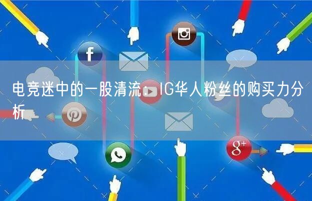 电竞迷中的一股清流：IG华人粉丝的购买力分析