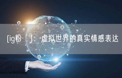 [ig粉絲]：虚拟世界的真实情感表达