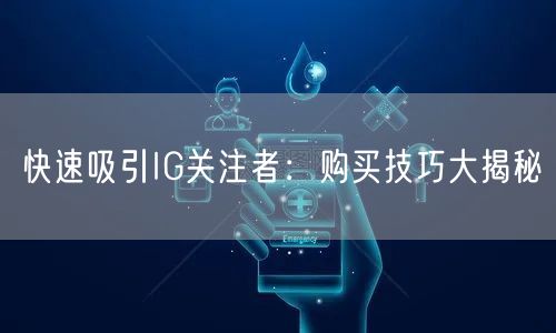 快速吸引IG关注者：购买技巧大揭秘
