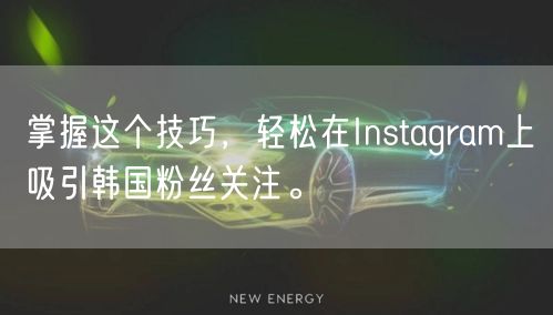 掌握这个技巧，轻松在Instagram上吸引韩国粉丝关注。