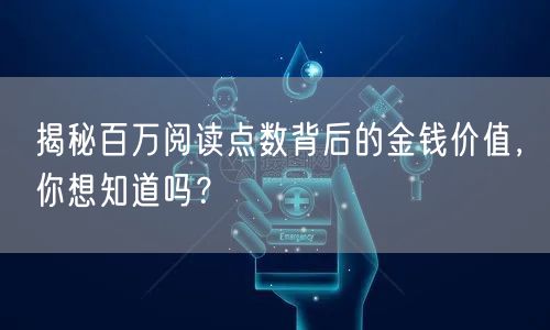 揭秘百万阅读点数背后的金钱价值，你想知道吗？
