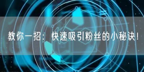 教你一招：快速吸引粉丝的小秘诀！