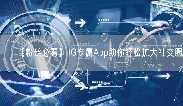 【粉丝必看】IG专属App助你轻松扩大社交圈！