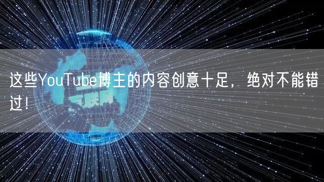 这些YouTube博主的内容创意十足,绝对不能错过!